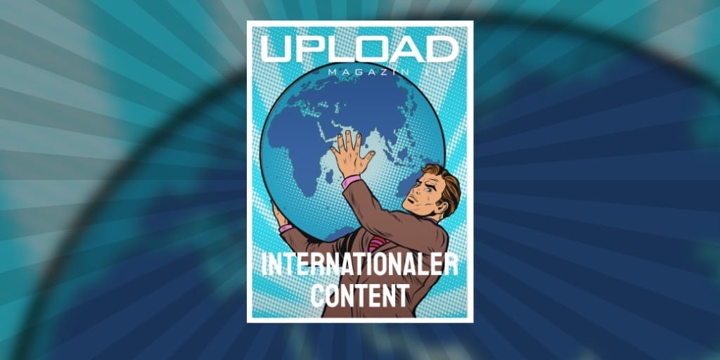 UPLOAD Magazin 117 macht deine Inhalte international