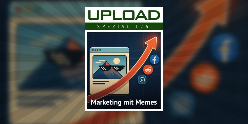 Neues UPLOAD Spezial erklärt Marketing mit Memes